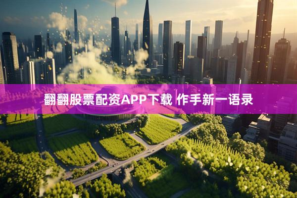 翻翻股票配资APP下载 作手新一语录